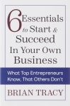 6 Essentials to Start & Succeed in Your Own Business (Paperback) By Brian Tracy