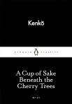 A Cup of Sake Beneath the Cherry Trees (Penguin Little Black Classics) By Kenko, Meredith McKinney (Translator)
