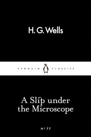 A Slip Under the Microscope (Penguin Little Black Classics) By H. G. Wells