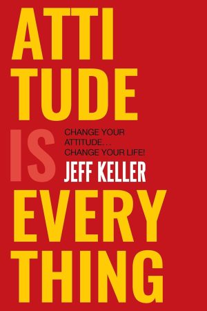 Attitude Is Everything By Jeff Keller