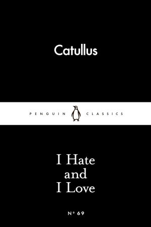 I Hate and I Love (Penguin Little Black Classics) By Catullus
