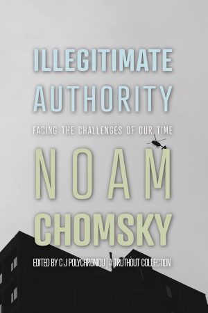 Illegitimate Authority: Facing the Challenges of Our Time (Paperback) By Noam Chomsky