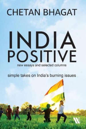 India Positive: New Essays And Selected Columns By Chetan Bhagat