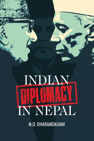Indian Diplomacy In Nepal By M.D. Dharamdasani