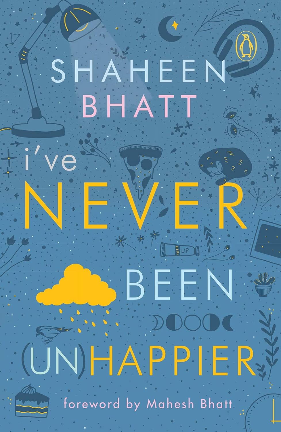 I've Never Been (Un) Happier By Shaheen Bhatt I've Never Been (Un) Happier By Shaheen Bhatt