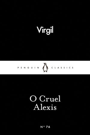 O Cruel Alexis (Penguin Little Black Classics) By Virgil, Guy Lee (Translator), Kimberly Johnson (Translator)