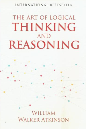 The Art of Logical Thinking by William Walker Atkinson