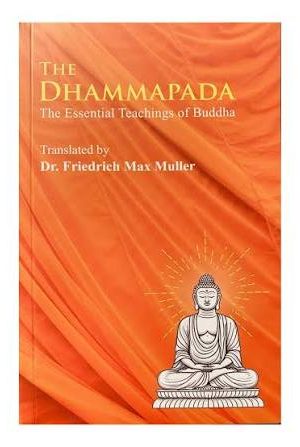 The Dhammapada: The Essential Teachings Of Buddha By Dr. Friedrich Max Muller