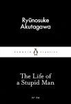 The Life of a Stupid Man (Penguin Little Black Classics) By Ryunosuke Akutagawa, Jay Rubin (Translator)