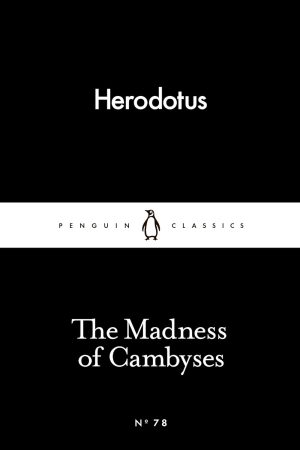 The Madness of Cambyses (Penguin Little Black Classics) By Herodotus, Tom Holland (Translator)