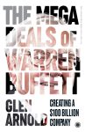 The Mega Deals of Warren Buffett: Creating a $100 Billion Company By Glen Arnold