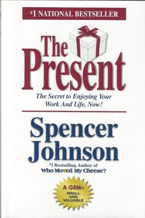 The Present: The Secret To Enjoying Your Work And Life By Dr. Spencer Johnson