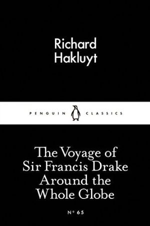 The Voyage of Sir Francis Drake Around the Whole Globe (Penguin Little Black Classics) By Richard Hakluyt