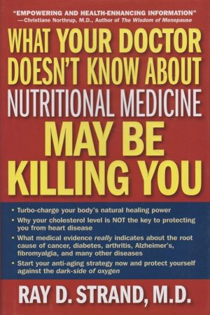 What Your Doctor Doesn't Know About Nutritional Medicine May Be Killing You By Ray D. Strand
