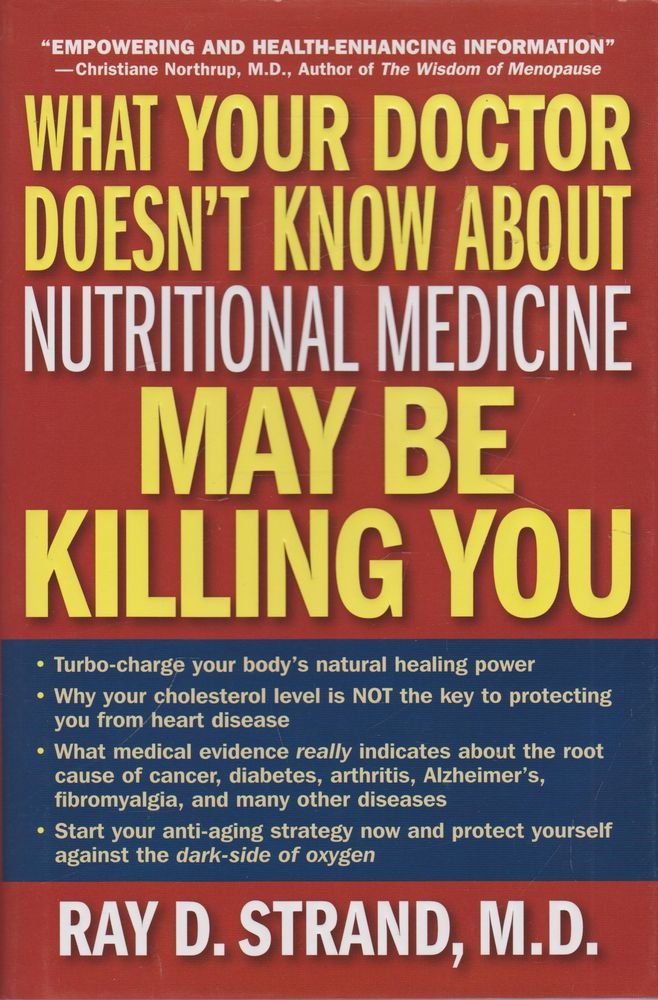 What Your Doctor Doesn't Know About Nutritional Medicine May Be Killing You By Ray D. Strand What Your Doctor Doesn't Know About Nutritional Medicine May Be Killing You By Ray D. Strand