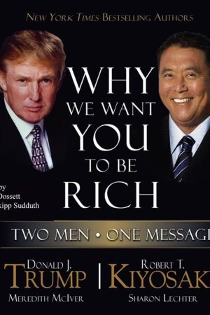 Why We Want To Be Rich By Robert T. Kiyosaki & Donald J. Trump
