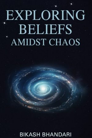 Exploring Beliefs Amidst Chaos By Bikash Bhandari