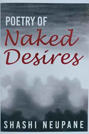 Poetry Of Naked Desires By Shashi Neupane