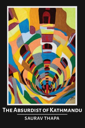 The Absurdist of Kathmandu By Saurav Thapa