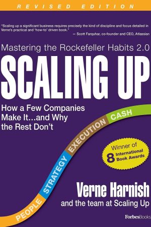 Scaling Up: How a Few Companies Make It...and Why the Rest Don't By Verne Harnish
