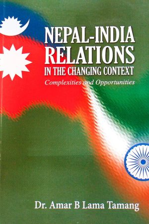 Nepal-India Relations in the Changing Context: Complexities and Opportunities By Dr. Amar B. Lama Tamang