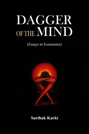 Dagger Of The Mind (Essays In Economics) By Sarthak Karki